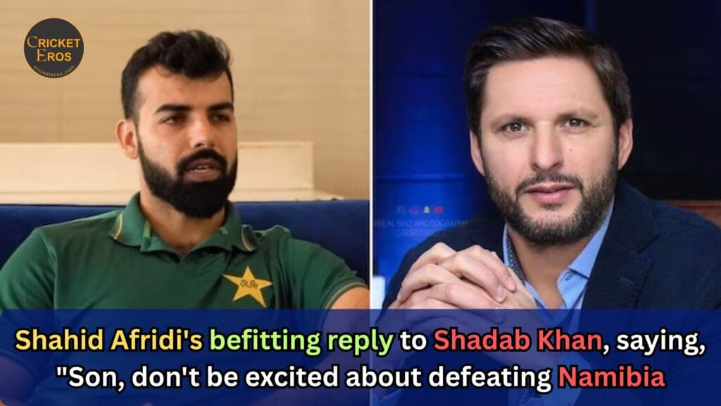Shahid Afridis befitting reply to Shadab Khan saying Son dont be excited about defeating Namibia